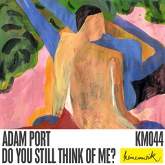 Adam Port - Do You Still Think Of Me? (KM044)