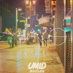 Mako - Our Story (UMID Bootleg)