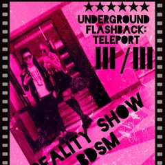 Underground Flashback  Teleport III - I III Reality Show BDSM 6.6.18 [LIVE] - Mixe