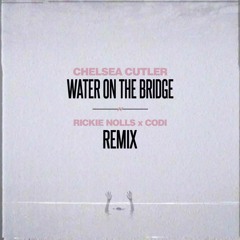 Chelsea Cutler - Water On The Bridge (Rickie Nolls x codi Remix)