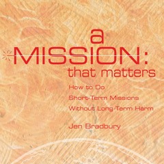 How to Do Short-Term Missions Without Long-Term Harm with Jen Bradbury