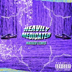 Heavily Medicated (Prod. MaiGer Lewi$)