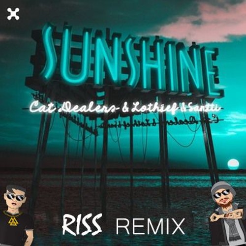 Cat Dealers Lothief Santti - Sunshine (RISS REMIX)[FREE DOWNLOAD]