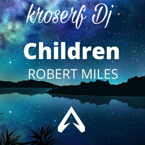 Stream Robert Miles - Children - Kroserf Dj.mp3 by Dany Alvaro | Listen  online for free on SoundCloud