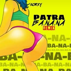 DJ KORKY x PATRA -BANANA remix |Buy/Acheter=Free|.Juil2018