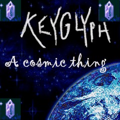 Keyglyph sings A Cosmic Thing (While We're Still Here)