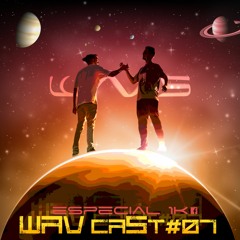 WAV'caSt #07 - especial 1k fanpage