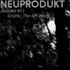 neuprodukt podcast #11 - grizzly_the_art_work