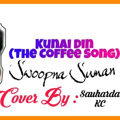 Kunai Din (The Coffee Song) - Swoopna Suman (Cover By Sauharda KC)