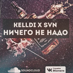 Kelldi x SVN - Ничего Не Надо