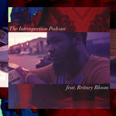 The Introspection Podcast (feat. Britney Bloom) part 2