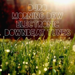"Morning Dew" 70 Minutes Electronic Down Beat Tunes!