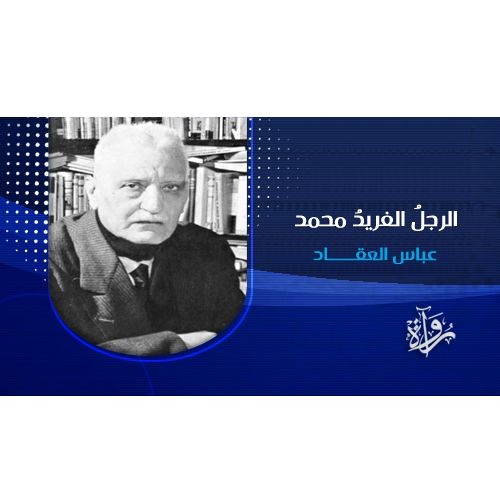 رُواة | الرجلُ الفريدُ محمدٌ - عباس العقاد