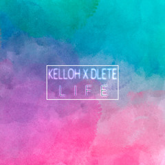 Kelloh x Dlete - Life