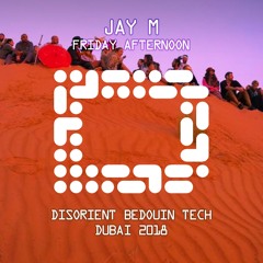 JAY M - Friday Afternoon - Disorient Bedouin Tech - Dubai 2018