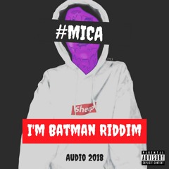 #Mica - I'm Batman Riddim 2018