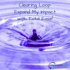 Clearing Loop: Expand Your Impact With Total Ease