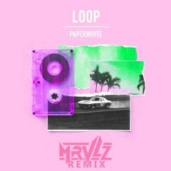 Paperwhite - Loop (MRVLZ Remix)
