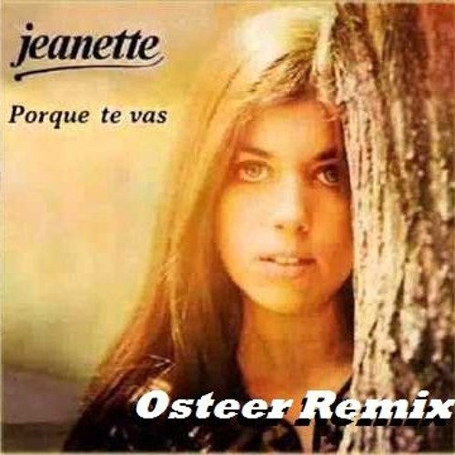 Stream Jeanette - Porque Te Vas (Osteer Remix) by Osteer | Listen online  for free on SoundCloud