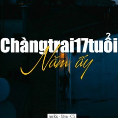 CHÀNG TRAI 17 TUỔI NĂM ẤY
