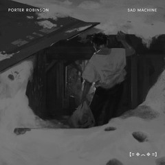 Porter Robinson - Sad Machine (He's Dead Remix)