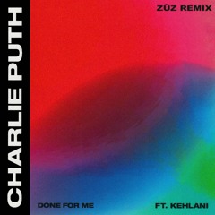 Done For Me (ft. Kehlani)[ZÜZ Remix] - Charlie Puth