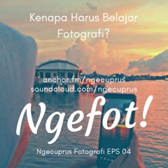 EPS 04 [Ngecuprus Fotografi] Kenapa Harus Belajar Fotografi