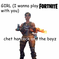 Girl(I wanna play Fortnite with you)