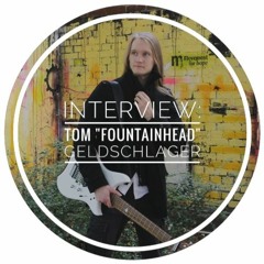 Interview: TOM "FOUNTAINHEAD" GELDSCHLAGER