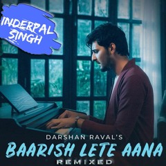 Baarish Lete Aana -Darshan Raval (Inderpal singh remix)