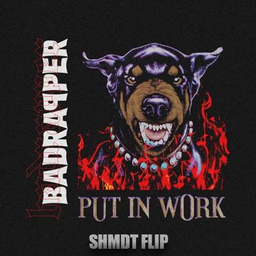 Badrapper - Put In Work (SHMDT Flip) [*SUPPORTED BY SAYMYNAME / RICO ACT*]