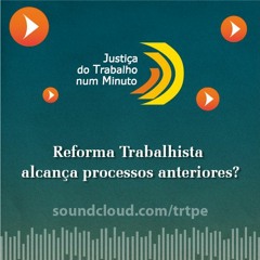 Reforma Trabalhista alcança processos anteriores? - Justiça do Trabalho num Minuto