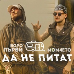 БОРО ПЪРВИ - ДА НЕ ПИТАТ (feat. Mom4eto)