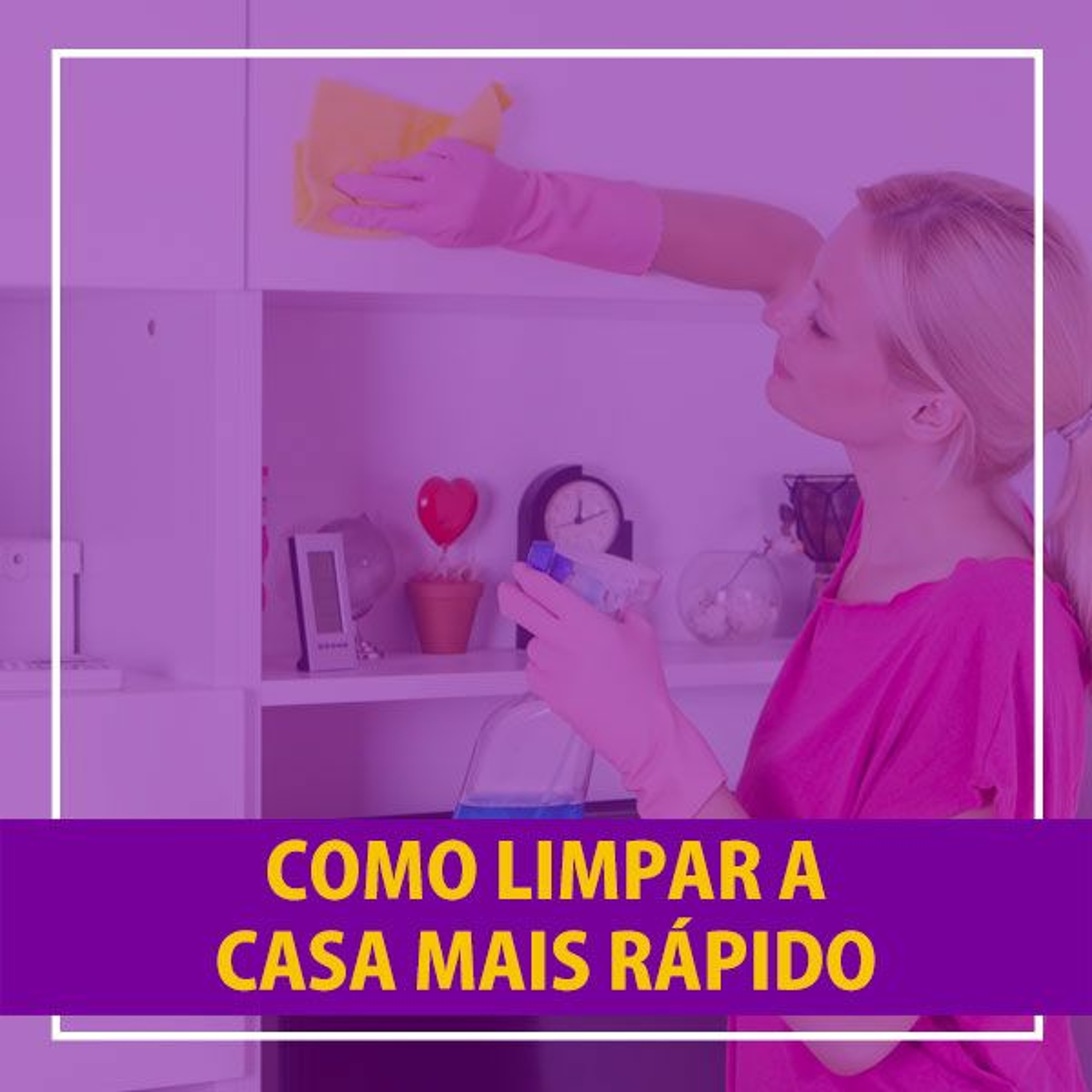 COMO LIMPAR A CASA MAIS RÁPIDO