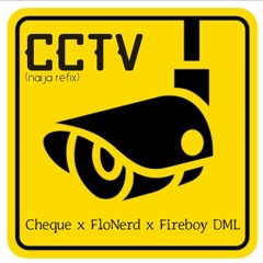 Cheque X FloNerd X Fireboy DML - CCTV (Refix)