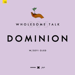 Wholesome Talk 005 - Dominion
