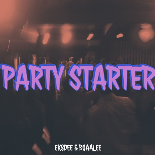 EKSDEE & BOAALEE - PARTY STARTER