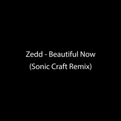 Zedd - Beautiful Now (Sonic Craft Remix)[Free Download!]