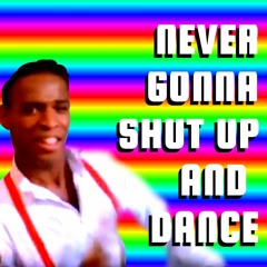 Never Gonna Shut Up And Dance