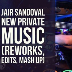 Jair Sandoval - New Private Music (Reworks, Edits, Mash Up) DOWNLOAD