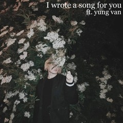 I Wrote A Song For You Ft. Yung Van (prod by. Tundra Beats)