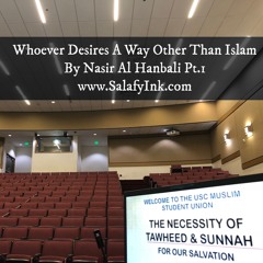 Whoever Desires A Way Other Than Islam By Nasir Al Hanbali Pt.1