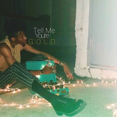 Tell Me You're Gold