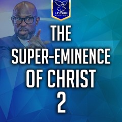 The Super-Eminence Of Christ 2