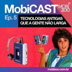 MobiCAST Ep. 5: tecnologias antigas que a gente não larga