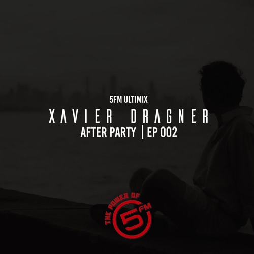 Xavier Dragner (5FM ULTIMIX)- After Party EP 002