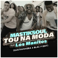 Mastiksoul & Los Manitos - Tou na Moda (GUSTAVOVERA & BLAC P Edit)
