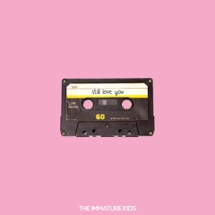 The Immature Kids - Still Love You