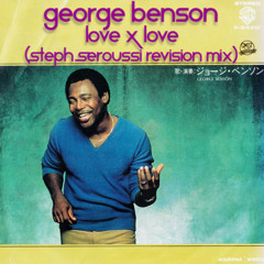 GEORGE BENSON - LOVE X LOVE (STEPH SEROUSSI REVISION MIX)