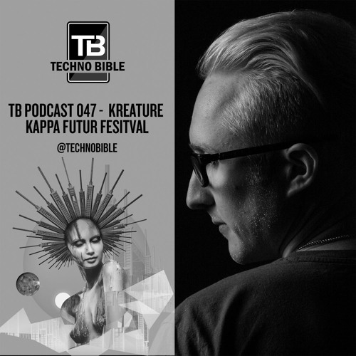 Stream TB Podcast 047: Kreature @ Kappa Futur Festival 2018 by Techno Bible  | Listen online for free on SoundCloud